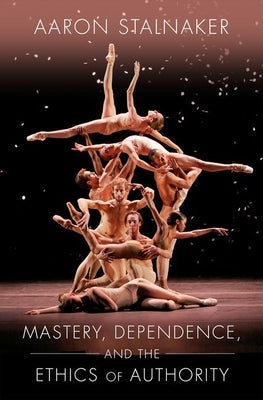 Book cover of Mastery, Dependence, and the Ethics of Authority by Stalnaker, Aaron