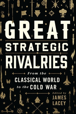 Book cover of Great Strategic Rivalries: From the Classical World to the Cold War by Lacey, James