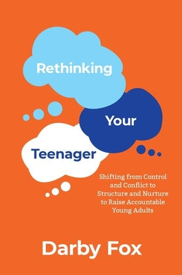 Book cover of Rethinking Your Teenager: Shifting from Control and Conflict to Structure and Nurture to Raise Accountable Young Adults by Fox, Darby