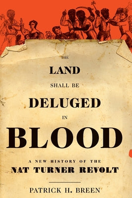 Book cover of Land Shall Be Deluged in Blood: A New History of the Nat Turner Revolt by Breen, Patrick H.