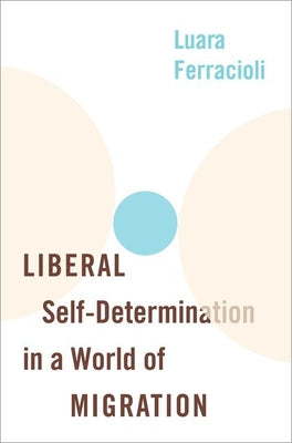 Book cover of Liberal Self-Determination in a World of Migration by Ferracioli, Luara