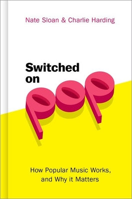 Book cover of Switched on Pop: How Popular Music Works, and Why It Matters by Sloan, Nate