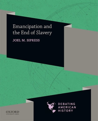 Book cover of Emancipation and the End of Slavery by Sipress, Joel M.