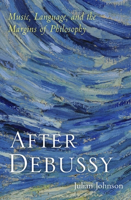 Book cover of After Debussy: Music, Language, and the Margins of Philosophy by Johnson, Julian