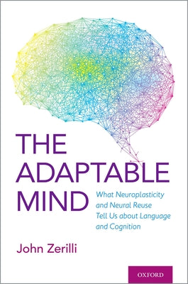 Book cover of Adaptable Mind: What Neuroplasticity and Neural Reuse Tell Us about Language and Cognition by Zerilli, John