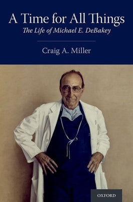 Book cover of Time for All Things: The Life of Michael E. Debakey by Miller, Craig A.