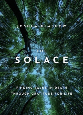 Book cover of The Solace: Finding Value in Death Through Gratitude for Life by Glasgow, Joshua