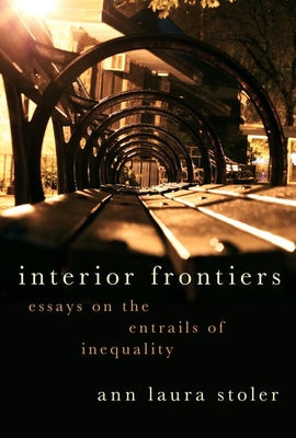 Book cover of Interior Frontiers: Essays on the Entrails of Inequality by Stoler, Ann Laura