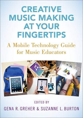 Book cover of Creative Music Making at Your Fingertips: A Mobile Technology Guide for Music Educators by Greher, Gena R.