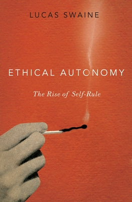 Book cover of Ethical Autonomy: The Rise of Self-Rule by Swaine, Lucas