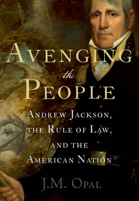 Book cover of Avenging the People: Andrew Jackson, the Rule of Law, and the American Nation by Opal, J. M.