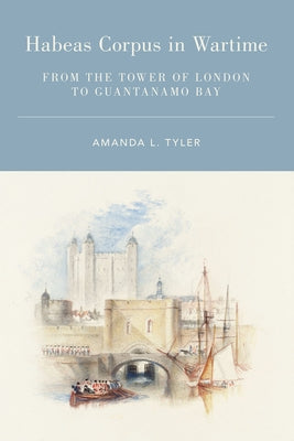 Book cover of Habeas Corpus in Wartime: From the Tower of London to Guantanamo Bay by Tyler, Amanda L.