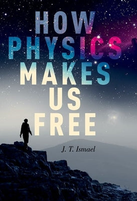 Book cover of How Physics Makes Us Free by Ismael, J. T.