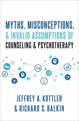 Book cover of Myths, Misconceptions, and Invalid Assumptions of Counseling and Psychotherapy by Kottler, Jeffrey