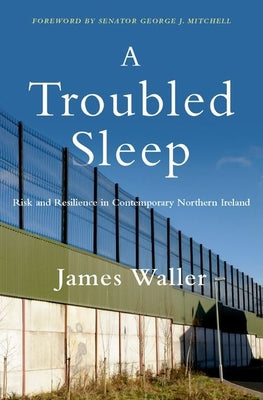 Book cover of A Troubled Sleep: Risk and Resilience in Contemporary Northern Ireland by Waller, James