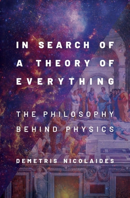 Book cover of In Search of a Theory of Everything: The Philosophy Behind Physics by Nicolaides, Demetris