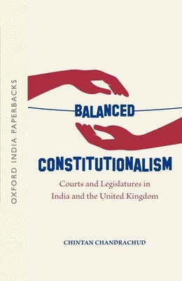 Book cover of Balanced Constitutionalism: Courts and Legislatures in India and the United Kingdom (Oip) by Chandrachud, Chintan