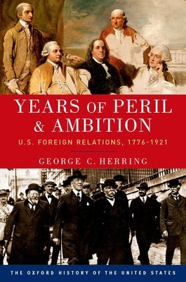Book cover of Years of Peril and Ambition: U.S. Foreign Relations, 1776-1921 by Herring, George C.