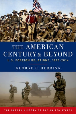 Book cover of The American Century and Beyond: U.S. Foreign Relations, 1893-2014 by Herring, George C.