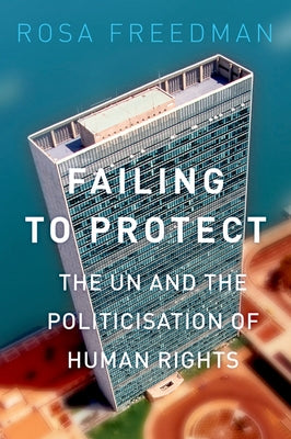 Book cover of Failing to Protect: The Un and the Politicization of Human Rights by Freedman, Rosa