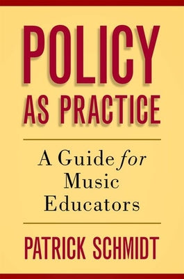 Book cover of Policy as Practice: A Guide for Music Educators by Schmidt