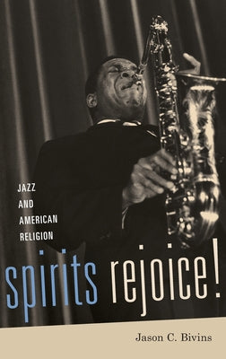 Book cover of Spirits Rejoice!: Jazz and American Religion by Bivins, Jason C.