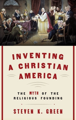 Book cover of Inventing a Christian America: The Myth of the Religious Founding by Green, Steven K.