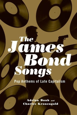 Book cover of James Bond Songs: Pop Anthems of Late Capitalism by Daub, Adrian