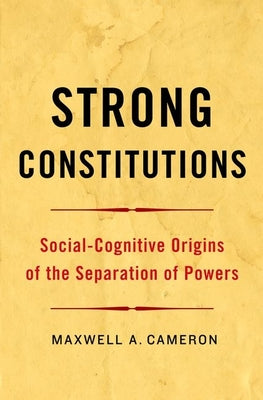 Book cover of Strong Constitutions: Social-Cognitive Origins of the Separation of Powers by Cameron, Maxwell A.