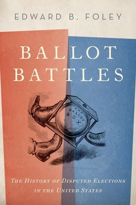Book cover of Ballot Battles: The History of Disputed Elections in the United States by Foley, Edward