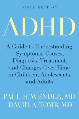 Book cover of ADHD: A Guide to Understanding Symptoms, Causes, Diagnosis, Treatment, and Changes Over Time in Children, Adolescents, and A by Wender, Paul H.