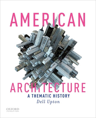 Book cover of American Architecture: A Thematic History by Upton, Dell