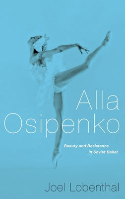 Book cover of Alla Osipenko: Beauty and Resistance in Soviet Ballet by Lobenthal, Joel