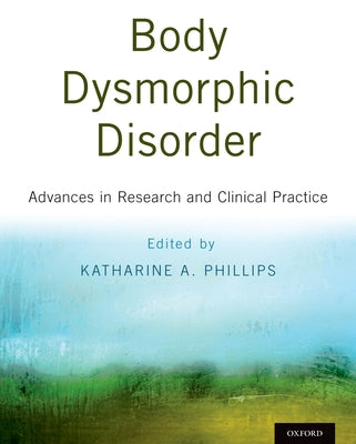Book cover of Body Dysmorphic Disorder: Advances in Research and Clinical Practice by Phillips, Katharine A.