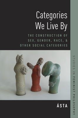 Book cover of Categories We Live by: The Construction of Sex, Gender, Race, and Other Social Categories by Asta