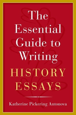 Book cover of The Essential Guide to Writing History Essays by Antonova