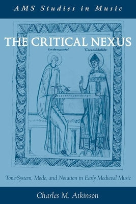 Book cover of Critical Nexus: Tone-System, Mode, and Notation in Early Medieval Music by Atkinson, Charles M.