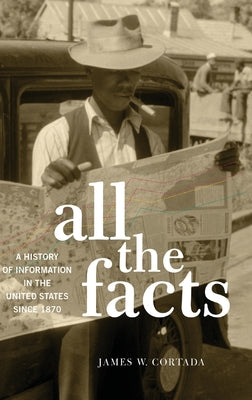 Book cover of All the Facts: A History of Information in the United States Since 1870 by Cortada, James W.