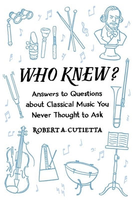 Book cover of Who Knew?: Answers to Questions about Classical Music You Never Thought to Ask by Cutietta, Robert A.