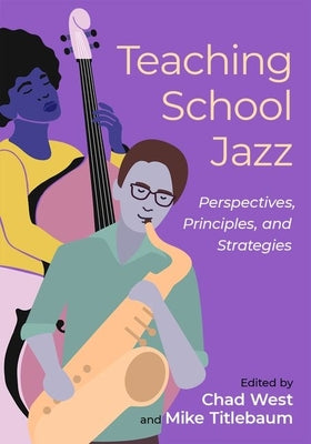 Book cover of Teaching School Jazz: Perspectives, Principles, and Strategies by West