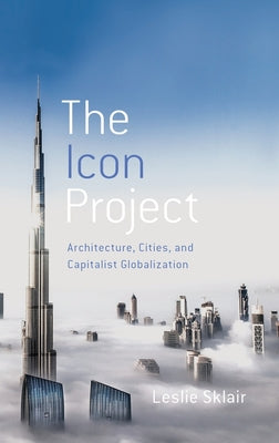 Book cover of Icon Project: Architecture, Cities, and Capitalist Globalization by Sklair, Leslie