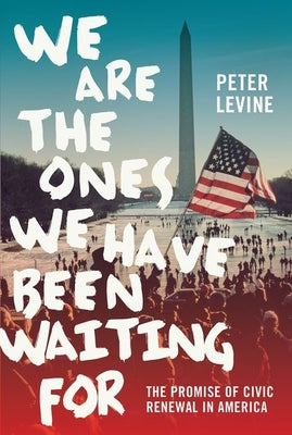 Book cover of We Are The Ones We Have Been Waiting For: The Promise of Civic Renewal in America by Levine, Peter