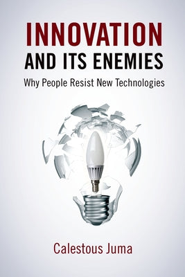 Book cover of Innovation and Its Enemies: Why People Resist New Technologies by Juma, Calestous