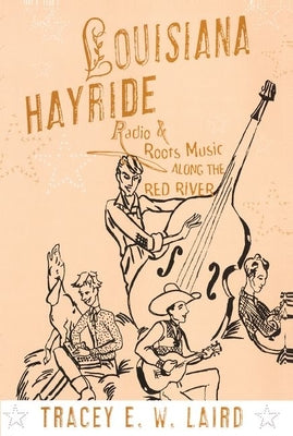 Book cover of Louisiana Hayride: Radio and Roots Music Along the Red River by Laird, Tracey E. W.