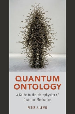 Book cover of Quantum Ontology: A Guide to the Metaphysics of Quantum Mechanics by Lewis, Peter J.