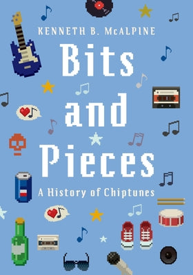 Book cover of Bits and Pieces: A History of Chiptunes by McAlpine, Kenneth B.