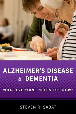 Book cover of Alzheimer's Disease and Dementia: What Everyone Needs to Know(r) by Sabat, Steven R.