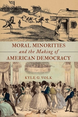Book cover of Moral Minorities and the Making of American Democracy by Volk, Kyle G.