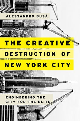 Book cover of Creative Destruction of New York City: Engineering the City for the Elite by Busaa, Alessandro