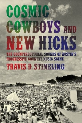 Book cover of Cosmic Cowboys and New Hicks: The Countercultural Sounds of Austin's Progressive Country Music Scene by Stimeling, Travis D.